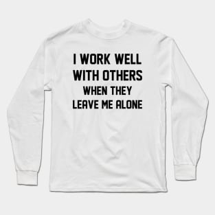I Work Well With Others Long Sleeve T-Shirt